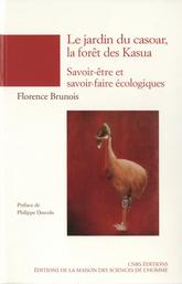Le jardin du casoar, la forêt des Kasua. Epistémologie des savoir-être et savoir-faire écologiques (Papouasie-Nouvelle-Guinée)